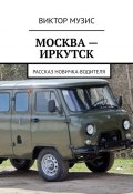 МОСКВА – ИРКУТСК. рассказ новичка-водителя (Виктор Музис)