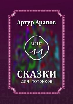 Книга "Сказки для потомков" – Артур Арапов, Артур Арапов