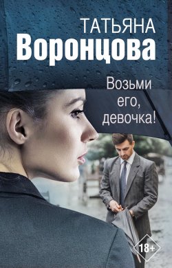 Книга "Возьми его, девочка!" – Татьяна Воронцова, 2010