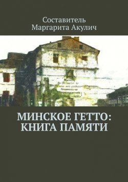Книга "Минское гетто: книга памяти" – Маргарита Акулич
