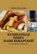 Кулинарная книга пани Коварской. В том числе и рецепты (Kowarska Aelita)