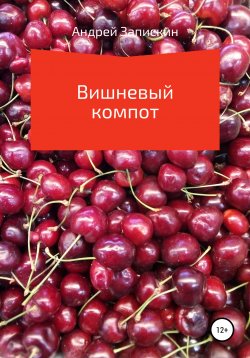Книга "Вишневый компот" – Андрей Запискин, 2020