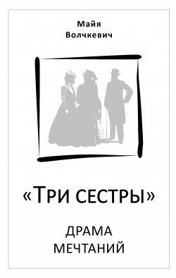 Книга "«Три сестры». Драма мечтаний" – Майя Волчкевич, 2013