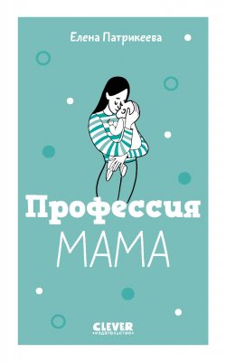 Книга "Профессия мама" {Жизненные навыки. Книги для родителей} – Елена Патрикеева, 2020