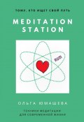 Meditation Station. Техники медитации для современной жизни (Ольга Юмашева)
