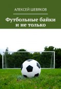 Футбольные байки и не только (Алексей Шевяков)