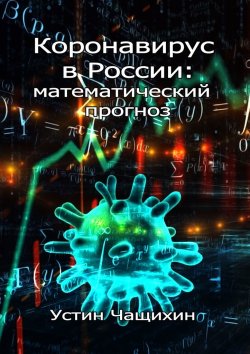 Книга "Коронавирус в России: математический прогноз" – Устин Чащихин, Устин Чащихин