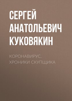 Книга "Коронавирус. Хроники скупщика" – Сергей Куковякин