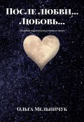 После любви… Любовь… Сборник лирических стихов и песен (Ольга Мельничук)