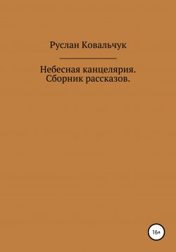 Книга "Небесная канцелярия. Сборник рассказов" – Руслан Ковальчук, 2020