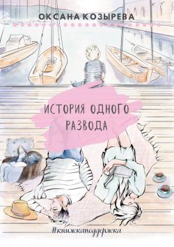 Книга "История одного развода. #книжкаподдержка" – Оксана Козырева
