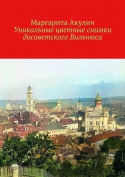 Книга "Уникальные цветные снимки досоветского Вильнюса" – Маргарита Акулич