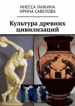 Книга "Культура древних цивилизаций" – Инесса Ганкина, Ирина Савелова