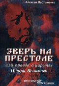 Зверь на престоле, или Правда о царстве Петра Великого (Алексей Мартыненко, 2009)