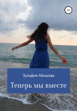Книга "Теперь мы вместе" – Зульфия Абишова, Арли Стю, 2020