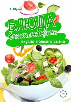 Книга "Блюда без холестерина. Вкусно, полезно, сытно" – Александр Шумов, 2020