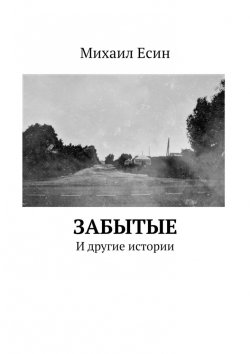 Книга "ЗАБЫТЫЕ. И другие истории" – Михаил Есин