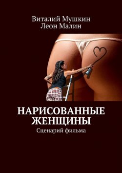Книга "Нарисованные женщины. Сценарий фильма" – Леон Малин, Виталий Мушкин