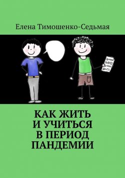Книга "Как жить и учиться в период пандемии" – Елена Тимошенко-Седьмая