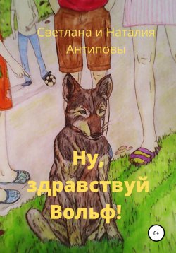 Книга "Ну, здравствуй Вольф" – Светлана Антипова, Наталия Антипова, 2016