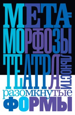 Книга "Метаморфозы театральности: разомкнутые формы" – Коллектив авторов