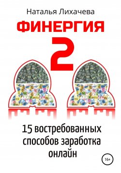 Книга "Финергия-2. 15 востребованных способов заработка онлайн" – Наталья Лихачева, 2020