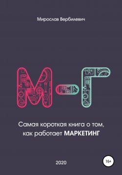 Книга "М-г. Самая короткая книга о том, как работает маркетинг" – Мирослав Вербилевич, 2020