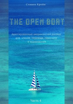 Книга "The Open Boat. Адаптированный американский рассказ для чтения, перевода, пересказа и аудирования. Часть 4" – Стивен Крейн