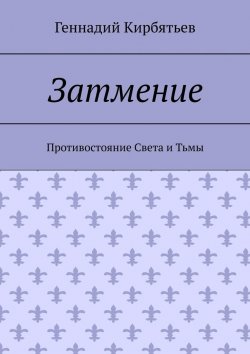 Книга "Затмение. Противостояние Света и Тьмы" – Геннадий Кирбятьев