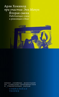 Книга "Вторая смена. Работающие семьи и революция в доме" {Социальная теория} – Арли Рассел Хокшилд, Энн Мачун, 2012