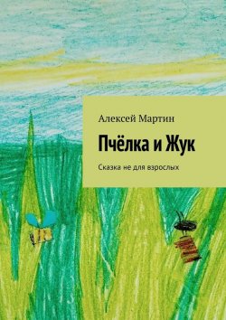 Книга "Пчёлка и Жук. Сказка не для взрослых" – Алексей Мартин