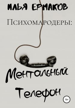 Книга "Психомародеры: Ментальный Телефон" – Илья Ермаков, 2020