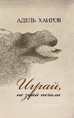 Книга "Играй, не знай печали / Рассказы" – Адель Хаиров, 2019