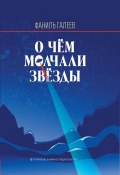 О чем молчали звезды / Роман в двух частях (Галеев Фаниль, 2019)