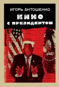 Книга "Кино с президентом" (Игорь Антошенко, Игорь Антошенко, 2020)