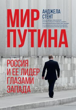 Книга "Мир Путина. Россия и ее лидер глазами Запада" – Анджела Стент, 2019