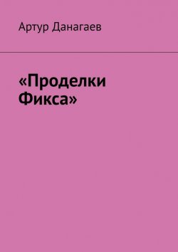 Книга "«Проделки Фикса»" – Артур Данагаев