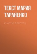 Счастье ДЛЯ ТЕЛА (Мария Тараненко, Текст Мария Тараненко, 2017)