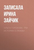 Книга "Ольга Горохова. Три истории о любви" (Ирина Зайчик, 2017)