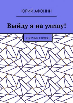 Книга "Выйду я на улицу! Сборник стихов" – Юрий Афонин