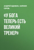 Книга "«У Бога теперь есть великий тренер»" (Андрей ВДОВИН, Кирилл Серов, 2020)