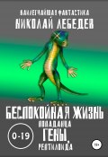 Беспокойная жизнь попаданца Гены, рептилоида 0-19 (Николай Лебедев, 2020)