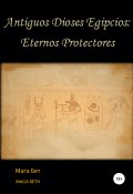 Antiguos dioses egipcios: eternos protectores (Maribel Maga Beth, 2020)