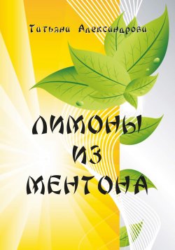 Книга "Лимоны из Ментона, или Пять дней привычной жизни" – Татьяна Александрова, Татьяна Александрова, 2020