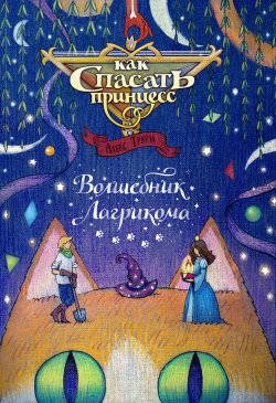 Книга "Как спасать принцесс # 1. Волшебник Лагрикома" – Алекс Траум, 2021