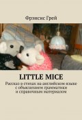 Little mice. Рассказ в стихах на английском языке с объяснением грамматики и справочным материалом (Фрэнсис Грей)