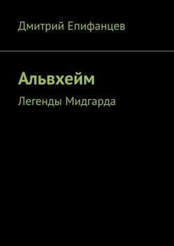 Книга "Альвхейм. Легенды Мидгарда" – Дмитрий Епифанцев
