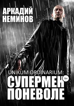 Книга "Unikum ordinarium: СУПЕРМЕН ПОНЕВОЛЕ" – Аркадий Неминов, 2014