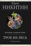 Книга "Трое из Леса. Трилогия / Сборник" (Юрий Никитин, 2019)