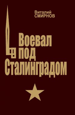 Книга "Воевал под Сталинградом" – Виталий Смирнов, 2006